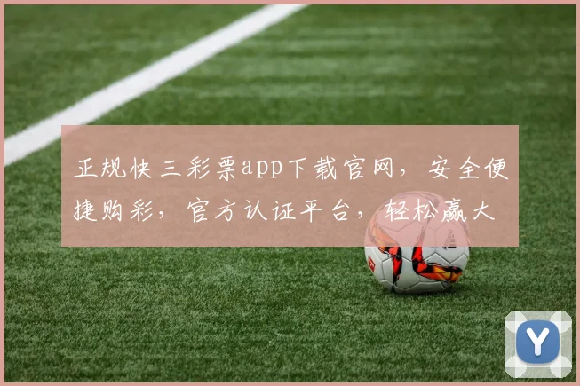 正规快三彩票app下载官网，安全便捷购彩，官方认证平台，轻松赢大奖，三步搞定