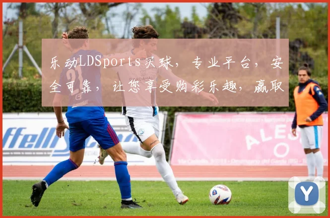 乐动LDSports买球，专业平台，安全可靠，让您享受购彩乐趣，赢取丰厚回报，不容错过