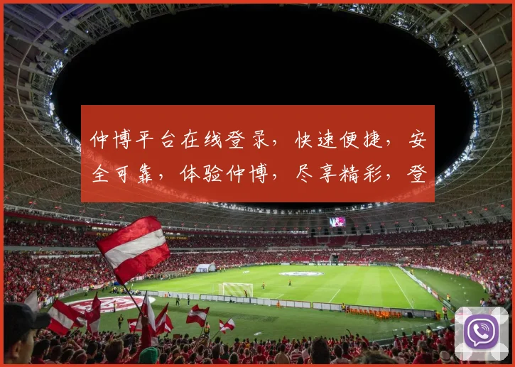仲博平台在线登录，快速便捷，安全可靠，体验仲博，尽享精彩，登录即享