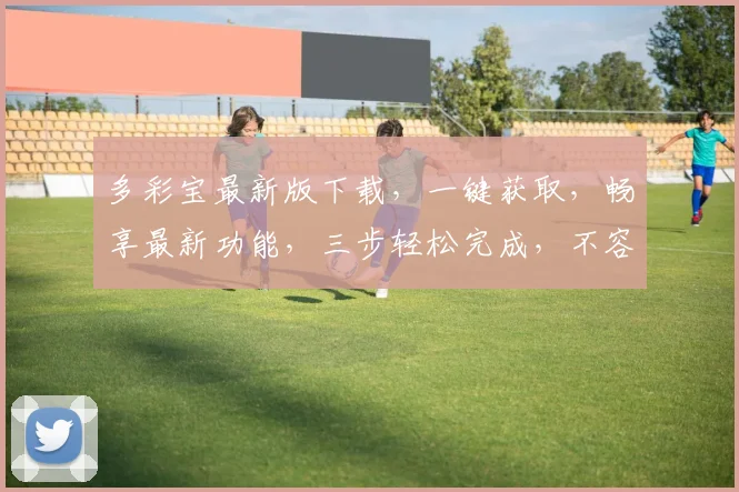 多彩宝最新版下载，一键获取，畅享最新功能，三步轻松完成，不容错过，必看攻略