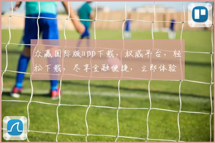 众赢国际版app下载，权威平台，轻松下载，尽享金融便捷，立即体验